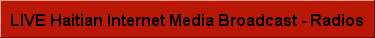 LIVE RADIO FROM HAITI.   AM RADIO 840 10kW      Radio 4VEH (4VEF) - Cap-Haïtien HT.. religious-French/Creole FM RADIO 92.7 -      Radio 7 FM - Cap-Haitien HT.. music vairety/sports 94.7 1kW      Radio 4VEH - Cap-Haïtien HT.. religious-Fr./Eng. 98.1 -      Radio Lumiere|rep. - Cap-Haïtien HT.. religious 102.3 1.5kW      Radio Balade FM - Port-de-Paix HT.. soft ac/romantica 106.9 -      Sans Souci FM - Cap-Haïtien HT  Central Plataeu, Haiti AM RADIO 720 1kW      Radio Lumiere (4VIA)|rep. - Petite Riv HT.. religious 740 1kW      Radio Lumiere (4VIE)|rep. - Pigon-le-Jeune HT.. religious FM RADIO 91.7 -      Radio Centrale - Liancourt HT 95.3 -      Radio Provinciale - Gonaïves HT.. variety 99.1 -      RTC-Radio Tele Caleb - Saint-Marc HT  Jacme, Haiti FM RADIO 93.1 1kW      Ambiance FM - Jacmel HT  Les Cayes, Haiti AM RADIO 760 5kW      Radio Lumiere (4VU)|rep. - Les Cayes HT.. religious 780 500W      Radio Lumiere (4VO)|rep. - Jeremie HT.. religious FM RADIO 98.5 1kW      Radio Vibration FM - Les Cayes HT 102.5 -      Radio Macaya - Les Cayes HT 107.9 -      Radio Lumiere|rep. - Les Cayes HT.. religious  Port-au-Price, Haiti AM RADIO 590 -      Radyo Timoun|on FM - Port-au-Prince HT.. community, childrens 660 5/1kW      Radio Lumiere (4VI)|on FM - Port-au-Prince HT.. religious 1050 -      Radyo Ginen (4VLB)|on FM - Port-au-Prince HT.. news/Haitian music 1280 10kW      Métropole (4VAM)|on FM - Port-au-Prince HT 1470 1kW      Radio Lakansyèl (4VAA)|on FM - Port-au-Prince HT 1560 10kW      Voix de l'Esperance (4VVE) - Port-au-Prince HT FM RADIO 89.7 -      Voix de l'Esperance - Port-au-Prince HT 90.9 -      Radyo Timoun - Port-au-Prince HT.. community, childrens 92.1 -      Radio Lumiere|rep. - Port-au-Prince HT.. religious 92.9 -      Radyo Ginen - Port-au-Prince HT.. news/Haitian music 95.3 -      Tropicale Internationale - Port-au-Prince HT 97.9 -      Radio Lumiere - Port-au-Prince HT.. religious 98.5 -      Radio Ibo - Port-au-Prince HT 99.3 -      Radio Vision 2000 - Port-au-Prince HT.. Soca/Reggae/Hip-Hop/Jazz 100.1 -      Métropole - Port-au-Prince HT 100.5 -      RFI-Haïti (4VFI2) - Port-au-Prince HT.. news/info, 24h 102.5 -      Zenith FM - Port-au-Prince HT 103.7 -      Radio Lakansyèl - Port-au-Prince HT 104.5 -     Galaxie FM - Port-au-Prince HT 