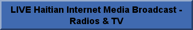 Haitian Internet  Radio & Televivions Online. features a wide range of news, Haitian radio: Newyork, NewJersey, Boston, Florida, Georgia, Canada, Chicago, France, Haiti. LIVE RADIO FROM HAITI.   AM RADIO 840 10kW      Radio 4VEH (4VEF) - Cap-Haïtien HT.. religious-French/Creole FM RADIO 92.7 -      Radio 7 FM - Cap-Haitien HT.. music vairety/sports 94.7 1kW      Radio 4VEH - Cap-Haïtien HT.. religious-Fr./Eng. 98.1 -      Radio Lumiere|rep. - Cap-Haïtien HT.. religious 102.3 1.5kW      Radio Balade FM - Port-de-Paix HT.. soft ac/romantica 106.9 -      Sans Souci FM - Cap-Haïtien HT  Central Plataeu, Haiti AM RADIO 720 1kW      Radio Lumiere (4VIA)|rep. - Petite Riv HT.. religious 740 1kW      Radio Lumiere (4VIE)|rep. - Pigon-le-Jeune HT.. religious FM RADIO 91.7 -      Radio Centrale - Liancourt HT 95.3 -      Radio Provinciale - Gonaïves HT.. variety 99.1 -      RTC-Radio Tele Caleb - Saint-Marc HT  Jacme, Haiti FM RADIO 93.1 1kW      Ambiance FM - Jacmel HT  Les Cayes, Haiti AM RADIO 760 5kW      Radio Lumiere (4VU)|rep. - Les Cayes HT.. religious 780 500W      Radio Lumiere (4VO)|rep. - Jeremie HT.. religious FM RADIO 98.5 1kW      Radio Vibration FM - Les Cayes HT 102.5 -      Radio Macaya - Les Cayes HT 107.9 -      Radio Lumiere|rep. - Les Cayes HT.. religious  Port-au-Price, Haiti AM RADIO 590 -      Radyo Timoun|on FM - Port-au-Prince HT.. community, childrens 660 5/1kW      Radio Lumiere (4VI)|on FM - Port-au-Prince HT.. religious 1050 -      Radyo Ginen (4VLB)|on FM - Port-au-Prince HT.. news/Haitian music 1280 10kW      Métropole (4VAM)|on FM - Port-au-Prince HT 1470 1kW      Radio Lakansyèl (4VAA)|on FM - Port-au-Prince HT 1560 10kW      Voix de l'Esperance (4VVE) - Port-au-Prince HT FM RADIO 89.7 -      Voix de l'Esperance - Port-au-Prince HT 90.9 -      Radyo Timoun - Port-au-Prince HT.. community, childrens 92.1 -      Radio Lumiere|rep. - Port-au-Prince HT.. religious 92.9 -      Radyo Ginen - Port-au-Prince HT.. news/Haitian music 95.3 -      Tropicale Internationale - Port-au-Prince HT 97.9 -      Radio Lumiere - Port-au-Prince HT.. religious 98.5 -      Radio Ibo - Port-au-Prince HT 99.3 -      Radio Vision 2000 - Port-au-Prince HT.. Soca/Reggae/Hip-Hop/Jazz 100.1 -      Métropole - Port-au-Prince HT 100.5 -      RFI-Haïti (4VFI2) - Port-au-Prince HT.. news/info, 24h 102.5 -      Zenith FM - Port-au-Prince HT 103.7 -      Radio Lakansyèl - Port-au-Prince HT 104.5 -     Galaxie FM - Port-au-Prince HT 